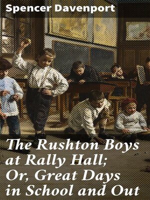 cover image of The Rushton Boys at Rally Hall; Or, Great Days in School and Out